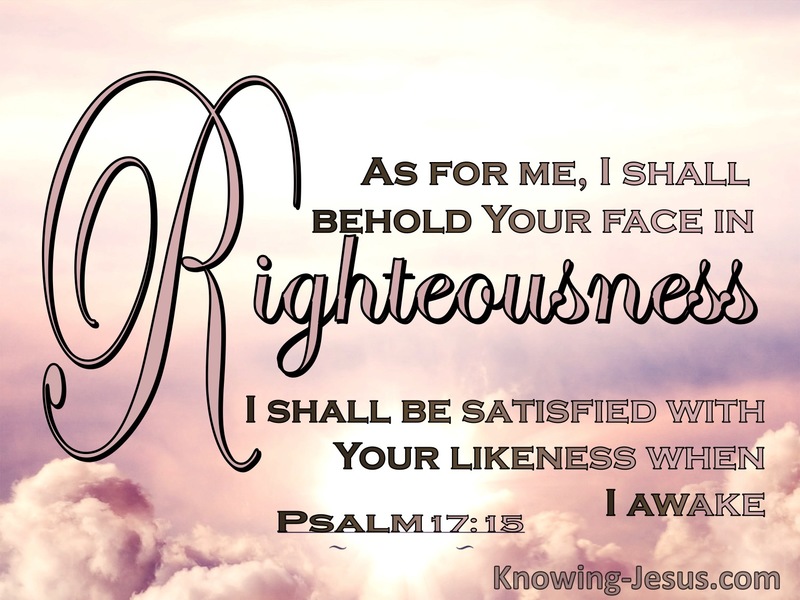 Psalm 17:15 Behold Your Face In Righteousness And I Shall Be Satisfied When I Awake (pink)